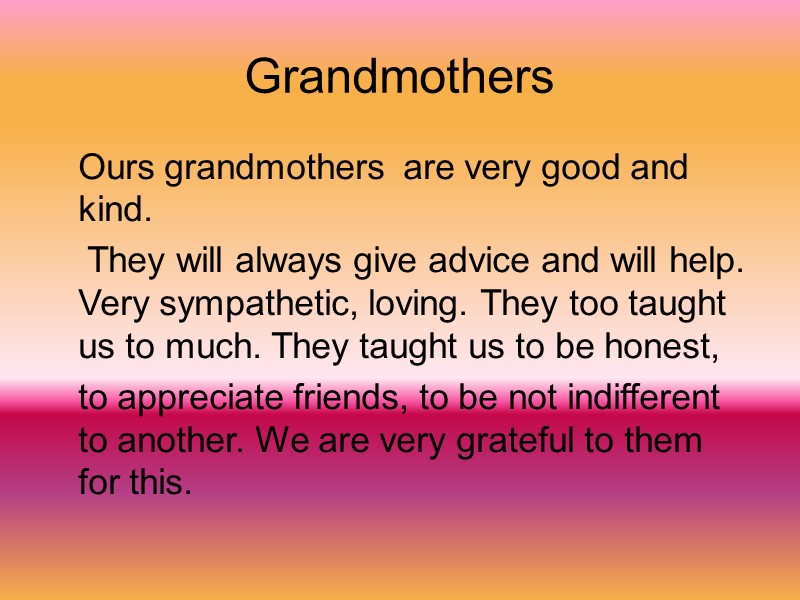 Grandmothers    Ours grandmothers  are very good and kind.  